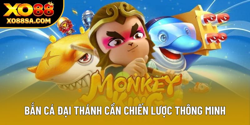 Bắn cá Đại Thánh cần chiến lược thông minh Bắn cá Đại Thánh cần chiến lược thông minh