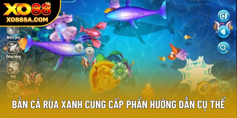 Bắn cá Rùa Xanh cung cấp phần hướng dẫn cụ thể