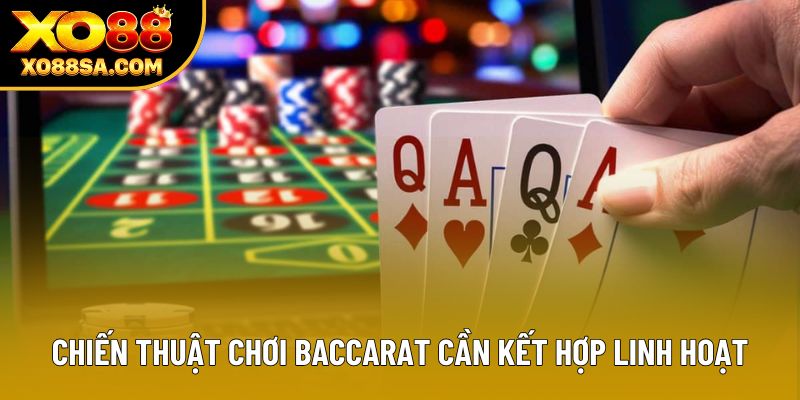 Chiến thuật chơi Baccarat cần kết hợp linh hoạt Chiến thuật chơi Baccarat cần kết hợp linh hoạt