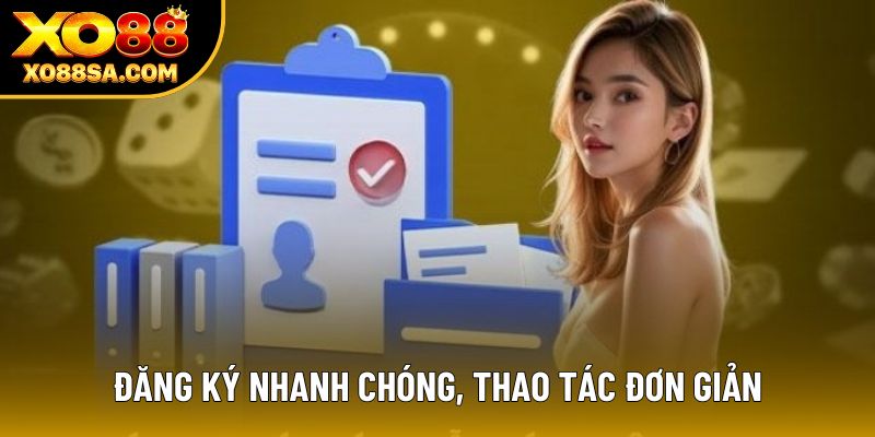 Đăng ký nhanh chóng, thao tác đơn giản Đăng ký nhanh chóng, thao tác đơn giản