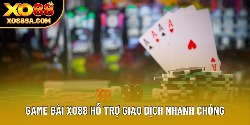 Game bài XO88 hỗ trợ giao dịch nhanh chóng Game bài XO88 hỗ trợ giao dịch nhanh chóng