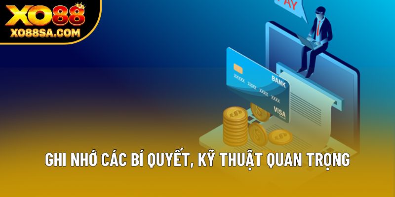Ghi nhớ các bí quyết, kỹ thuật quan trọng Ghi nhớ các bí quyết, kỹ thuật quan trọng