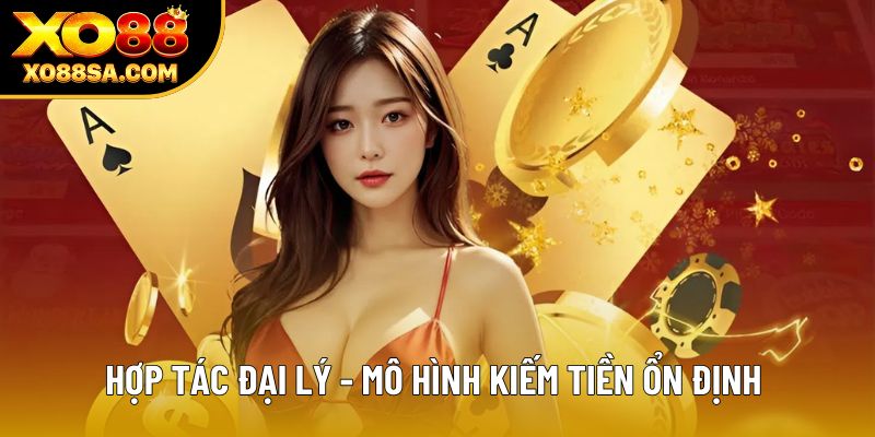 Hợp tác đại lý - Mô hình kiếm tiền ổn định Hợp tác đại lý - Mô hình kiếm tiền ổn định