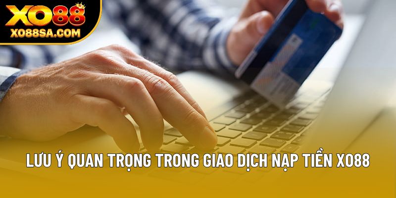 Lưu ý quan trọng trong giao dịch nạp tiền XO88