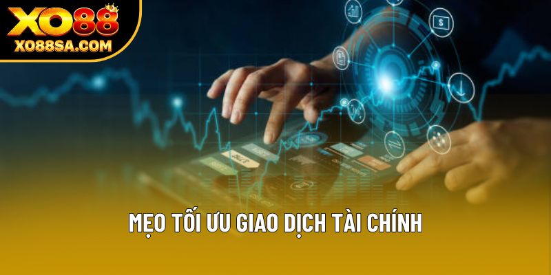 Mẹo tối ưu giao dịch tài chính Mẹo tối ưu giao dịch tài chính