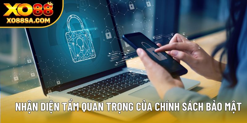 Nhận diện tầm quan trọng của chính sách bảo mật Nhận diện tầm quan trọng của chính sách bảo mật