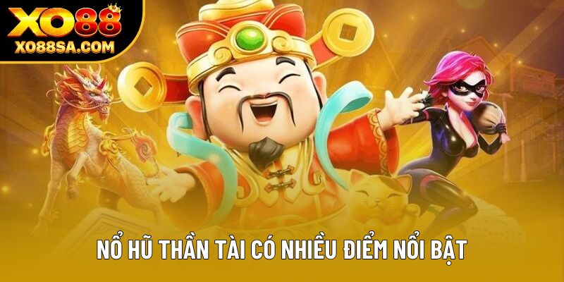 Nổ hũ thần tài có nhiều điểm nổi bật Nổ hũ thần tài có nhiều điểm nổi bật