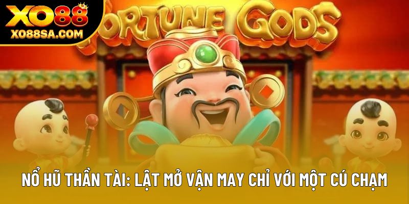 Nổ Hũ Thần Tài: Lật Mở Vận May Chỉ Với Một Cú Chạm