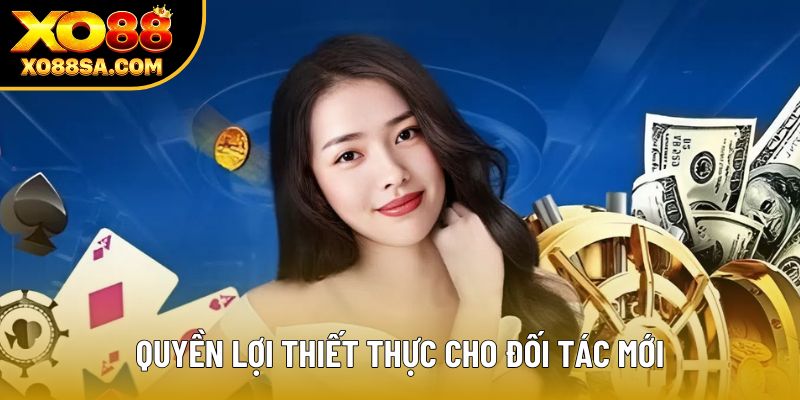 Quyền lợi thiết thực cho đối tác mới Quyền lợi thiết thực cho đối tác mới