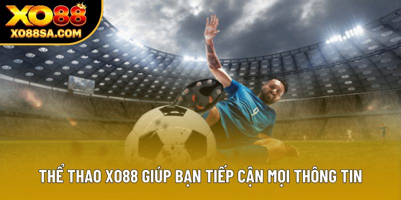 Thể thao XO88 giúp bạn tiếp cận mọi thông tin Thể thao XO88 giúp bạn tiếp cận mọi thông tin