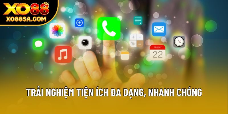 Trải nghiệm tiện ích đa dạng, nhanh chóng Trải nghiệm tiện ích đa dạng, nhanh chóng